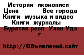 История  иконописи › Цена ­ 1 500 - Все города Книги, музыка и видео » Книги, журналы   . Бурятия респ.,Улан-Удэ г.